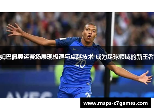 姆巴佩奥运赛场展现极速与卓越技术 成为足球领域的新王者