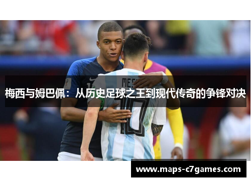 梅西与姆巴佩:从历史足球之王到现代传奇的争锋对决