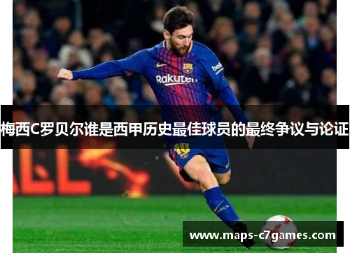 梅西C罗贝尔谁是西甲历史最佳球员的最终争议与论证