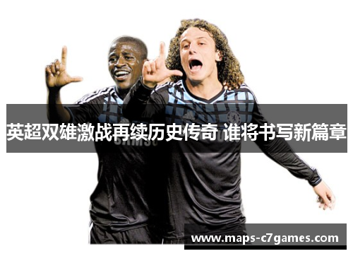 英超双雄激战再续历史传奇 谁将书写新篇章