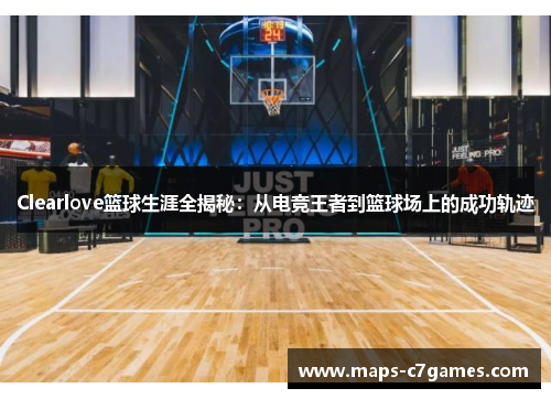 Clearlove篮球生涯全揭秘:从电竞王者到篮球场上的成功轨迹