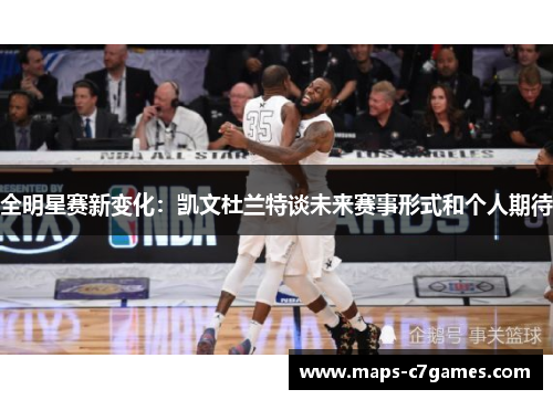 全明星赛新变化：凯文杜兰特谈未来赛事形式和个人期待