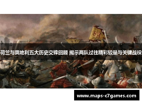 荷兰与奥地利五大历史交锋回顾 揭示两队过往精彩较量与关键战役