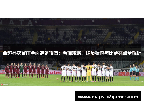 西超杯决赛前全面准备指南：赛前策略、球员状态与比赛亮点全解析