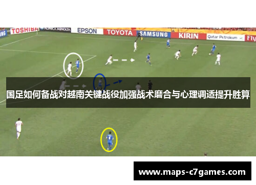 国足如何备战对越南关键战役加强战术磨合与心理调适提升胜算