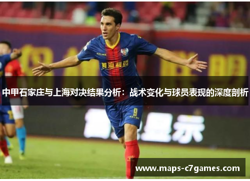 中甲石家庄与上海对决结果分析:战术变化与球员表现的深度剖析