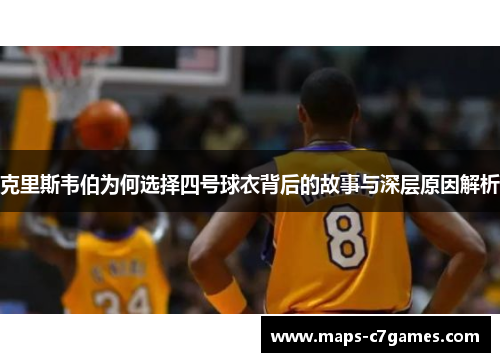 克里斯韦伯为何选择四号球衣背后的故事与深层原因解析