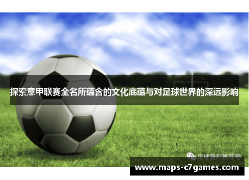 探索意甲联赛全名所蕴含的文化底蕴与对足球世界的深远影响