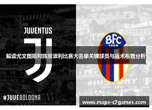 解读尤文图斯对阵恩波利比赛大名单关键球员与战术布置分析 解读尤文图斯对阵恩波利比赛大名单关键球员与战术布置分析
