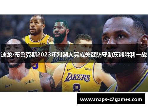 迪龙·布鲁克斯2023年对湖人完成关键防守助灰熊胜利一战 迪龙·布鲁克斯2023年对湖人完成关键防守助灰熊胜利一战