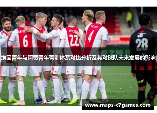 埃因青年与阿贾青年青训体系对比分析及其对球队未来发展的影响 埃因青年与阿贾青年青训体系对比分析及其对球队未来发展的影响