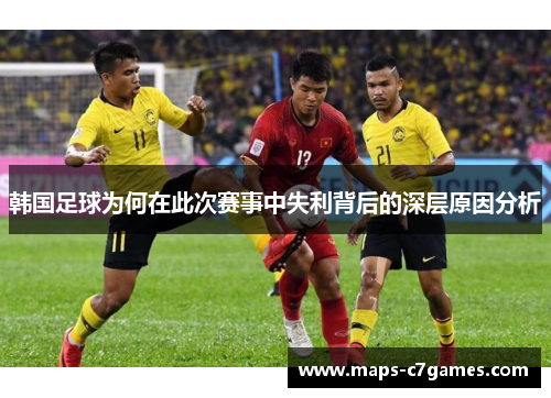 韩国足球为何在此次赛事中失利背后的深层原因分析 韩国足球为何在此次赛事中失利背后的深层原因分析