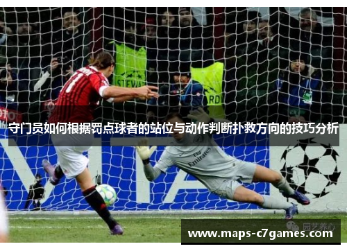 守门员如何根据罚点球者的站位与动作判断扑救方向的技巧分析