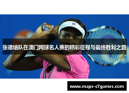 张德培队在澳门网球名人赛的精彩征程与最终胜利之路
